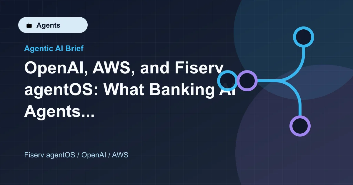 OpenAI, AWS, and Fiserv agentOS: What Banking AI Agents Signal featured image